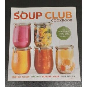 The Soup Club Cookbook : Feed Your Friends, Feed Your Family, Feed Yourself...